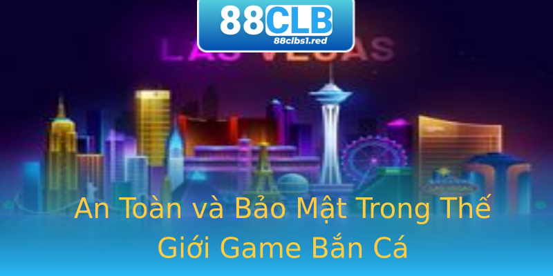 An Toàn và Bảo Mật Trong Thế Giới Game Bắn Cá An Toàn và Bảo Mật Trong Thế Giới Game Bắn Cá