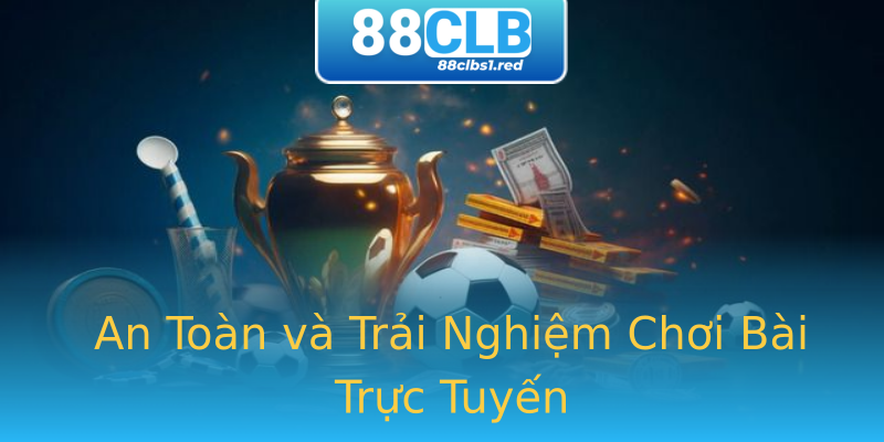 An Toàn và Trải Nghiệm Chơi Bài Trực Tuyến An Toàn và Trải Nghiệm Chơi Bài Trực Tuyến