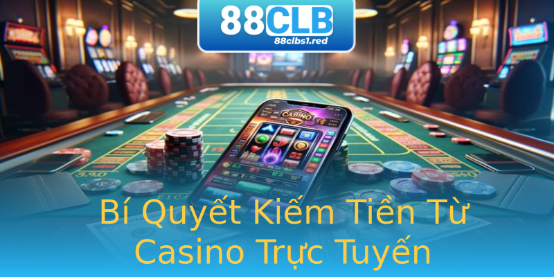 Bí Quyết Kiếm Tiền Từ Casino Trực Tuyến Bí Quyết Kiếm Tiền Từ Casino Trực Tuyến
