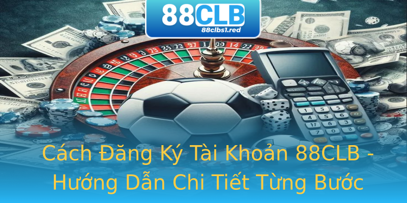 Cách Đăng Ký Tài Khoản 88CLB - Hướng Dẫn Chi Tiết Từng Bước Cách Đăng Ký Tài Khoản 88CLB - Hướng Dẫn Chi Tiết Từng Bước