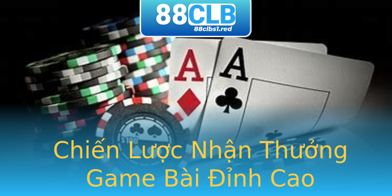 Chiến Lược Nhận Thưởng Game Bài Đỉnh Cao Chiến Lược Nhận Thưởng Game Bài Đỉnh Cao