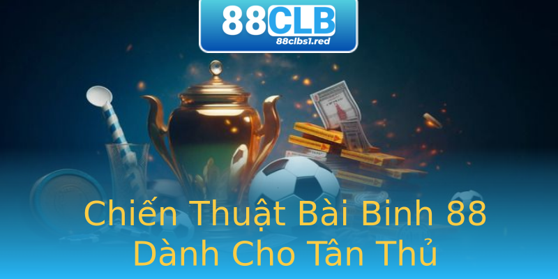Chiến Thuật Bài Binh 88 Dành Cho Tân Thủ Chiến Thuật Bài Binh 88 Dành Cho Tân Thủ