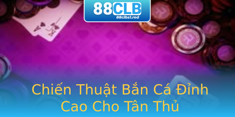 Chiến Thuật Bắn Cá Đỉnh Cao Cho Tân Thủ Chiến Thuật Bắn Cá Đỉnh Cao Cho Tân Thủ