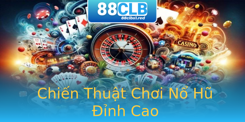 Chiến Thuật Chơi Nổ Hũ Đỉnh Cao Chiến Thuật Chơi Nổ Hũ Đỉnh Cao