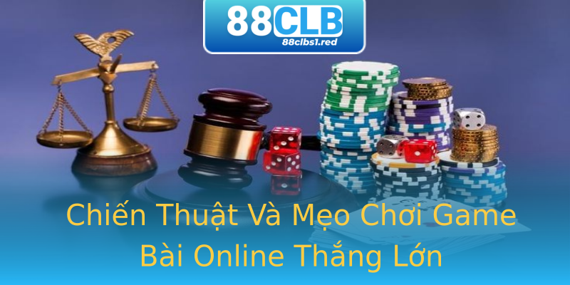 Chiến Thuật Và Mẹo Chơi Game Bài Online Thắng Lớn Chiến Thuật Và Mẹo Chơi Game Bài Online Thắng Lớn