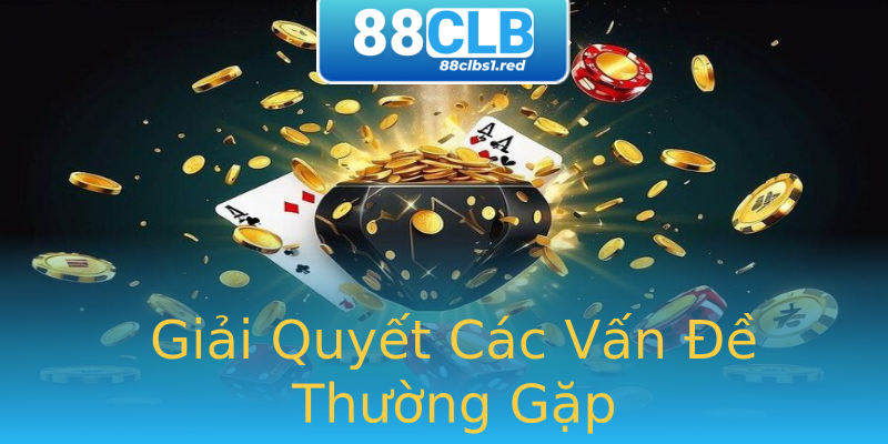 Giải Quyết Các Vấn Đề Thường Gặp Giải Quyết Các Vấn Đề Thường Gặp