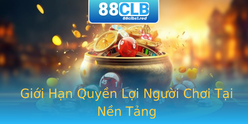 Giới Hạn Quyền Lợi Người Chơi Tại Nền Tảng Giới Hạn Quyền Lợi Người Chơi Tại Nền Tảng