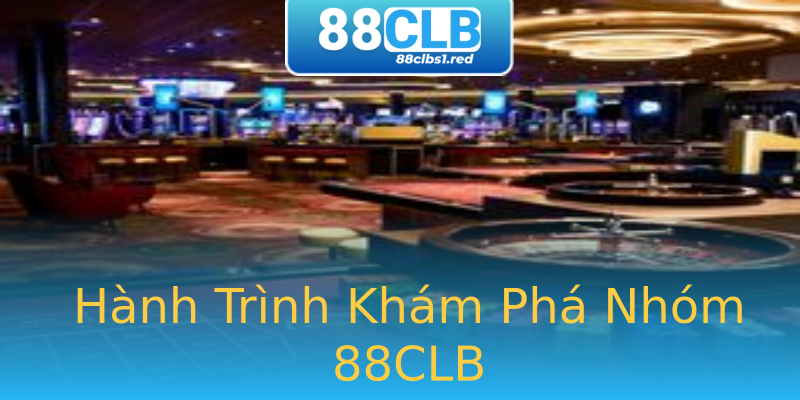 Hành Trình Khám Phá Nhóm 88CLB Hành Trình Khám Phá Nhóm 88CLB