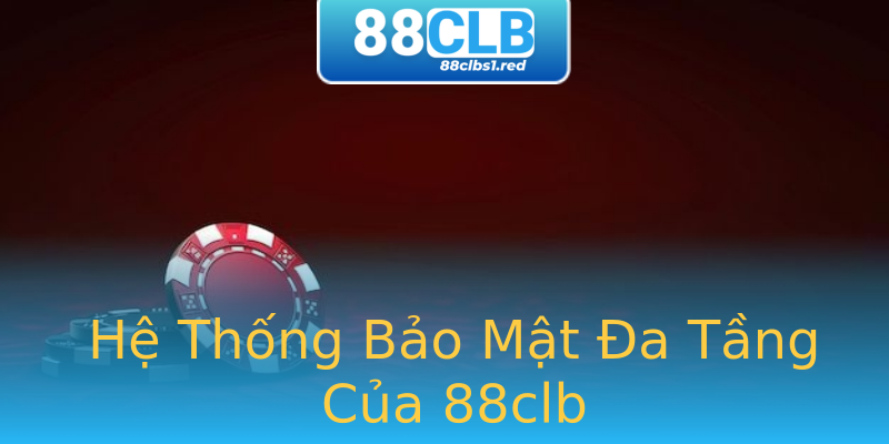 Hệ Thống Bảo Mật Đa Tầng Của 88clb Hệ Thống Bảo Mật Đa Tầng Của 88clb
