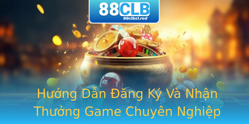 Hướng Dẫn Đăng Ký Và Nhận Thưởng Game Chuyên Nghiệp Hướng Dẫn Đăng Ký Và Nhận Thưởng Game Chuyên Nghiệp