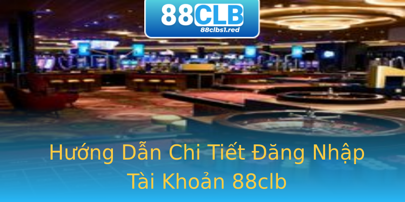 Hướng Dẫn Chi Tiết Đăng Nhập Tài Khoản 88clb Hướng Dẫn Chi Tiết Đăng Nhập Tài Khoản 88clb