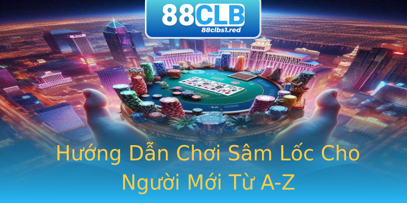 Hướng Dẫn Chơi Sâm Lốc Cho Người Mới Từ A-Z Hướng Dẫn Chơi Sâm Lốc Cho Người Mới Từ A-Z