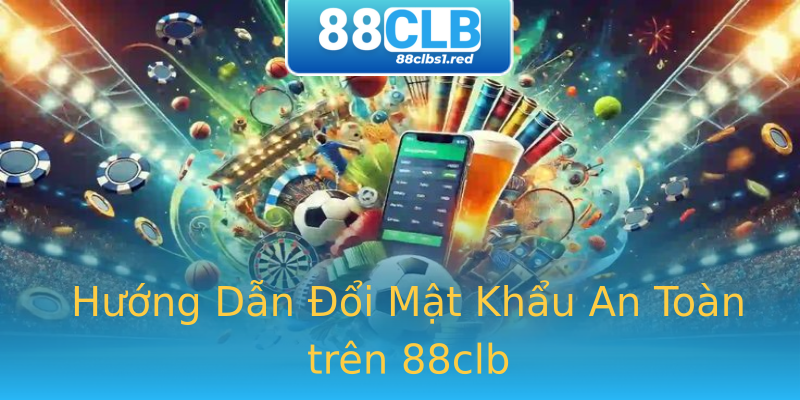 Hướng Dẫn Đổi Mật Khẩu An Toàn trên 88clb Hướng Dẫn Đổi Mật Khẩu An Toàn trên 88clb