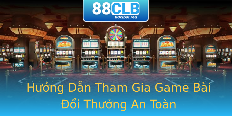 Hướng Dẫn Tham Gia Game Bài Đổi Thưởng An Toàn Hướng Dẫn Tham Gia Game Bài Đổi Thưởng An Toàn