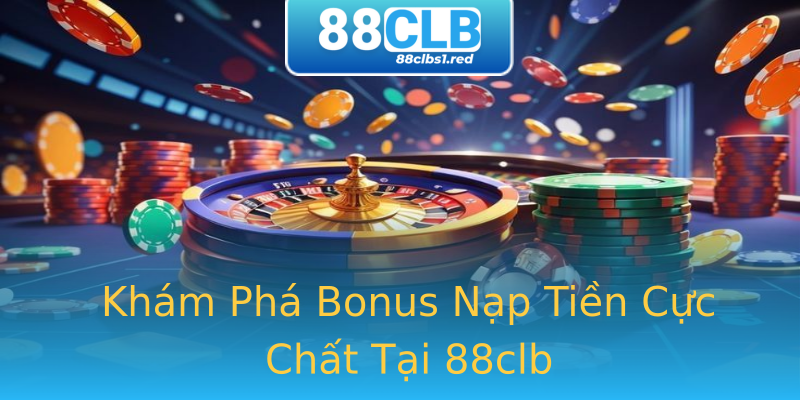 Khám Phá Bonus Nạp Tiền Cực Chất Tại 88clb Khám Phá Bonus Nạp Tiền Cực Chất Tại 88clb