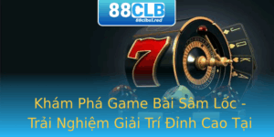 Kham Pha Game Bai Sam Loc Trai Nghiem Giai Tri Inh Cao Tai 88Clb