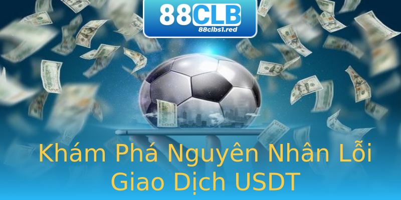 Khám Phá Nguyên Nhân Lỗi Giao Dịch USDT Khám Phá Nguyên Nhân Lỗi Giao Dịch USDT