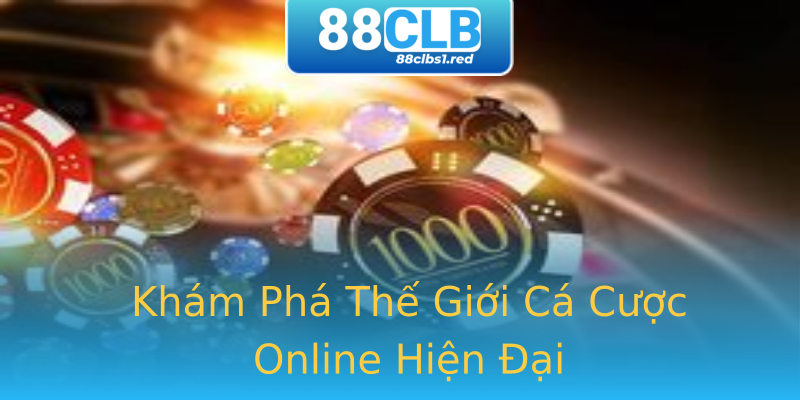 Khám Phá Thế Giới Cá Cược Online Hiện Đại Khám Phá Thế Giới Cá Cược Online Hiện Đại