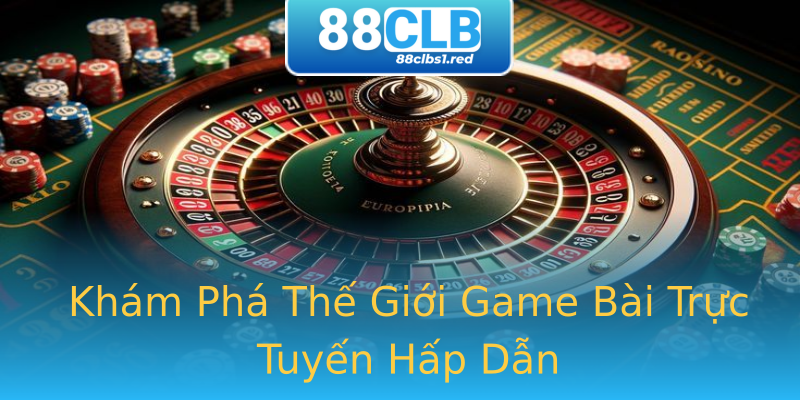 Khám Phá Thế Giới Game Bài Trực Tuyến Hấp Dẫn Khám Phá Thế Giới Game Bài Trực Tuyến Hấp Dẫn