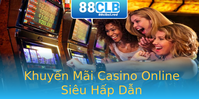 Khuyến Mãi Casino Online Siêu Hấp Dẫn Khuyến Mãi Casino Online Siêu Hấp Dẫn