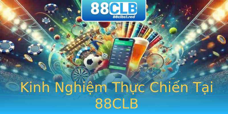 Kinh Nghiệm Thực Chiến Tại 88CLB Kinh Nghiệm Thực Chiến Tại 88CLB