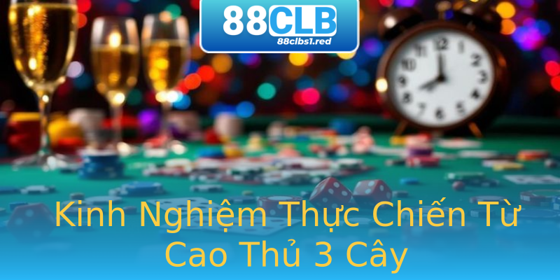 Kinh Nghiệm Thực Chiến Từ Cao Thủ 3 Cây Kinh Nghiệm Thực Chiến Từ Cao Thủ 3 Cây