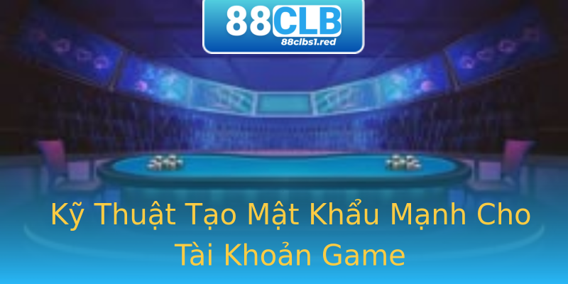 Kỹ Thuật Tạo Mật Khẩu Mạnh Cho Tài Khoản Game Kỹ Thuật Tạo Mật Khẩu Mạnh Cho Tài Khoản Game