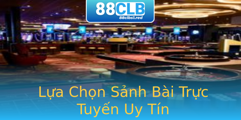 Lựa Chọn Sảnh Bài Trực Tuyến Uy Tín Lựa Chọn Sảnh Bài Trực Tuyến Uy Tín