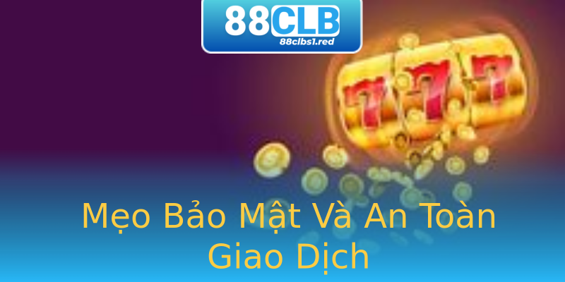 Mẹo Bảo Mật Và An Toàn Giao Dịch Mẹo Bảo Mật Và An Toàn Giao Dịch