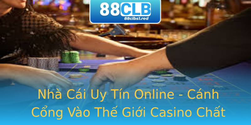 Nhà Cái Uy Tín Online - Cánh Cổng Vào Thế Giới Casino Chất Lượng Nhà Cái Uy Tín Online - Cánh Cổng Vào Thế Giới Casino Chất Lượng