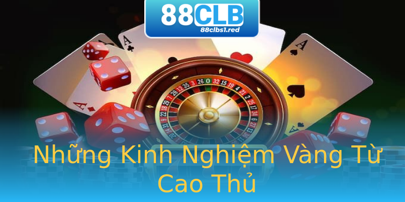 Những Kinh Nghiệm Vàng Từ Cao Thủ Những Kinh Nghiệm Vàng Từ Cao Thủ