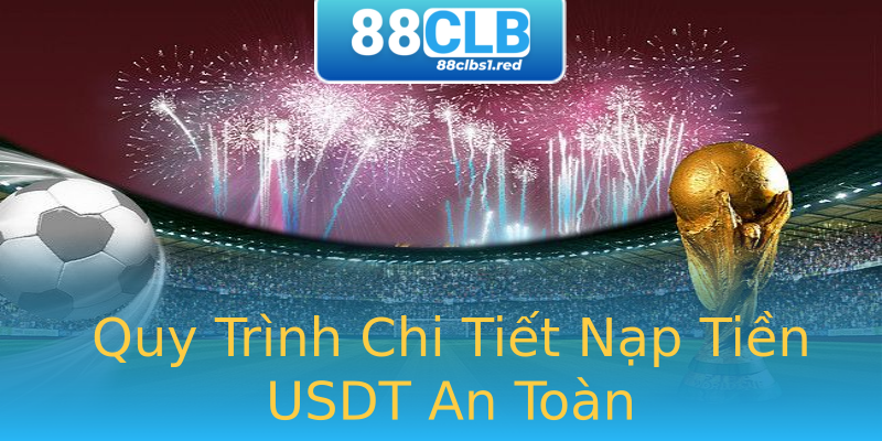 Quy Trình Chi Tiết Nạp Tiền USDT An Toàn Quy Trình Chi Tiết Nạp Tiền USDT An Toàn