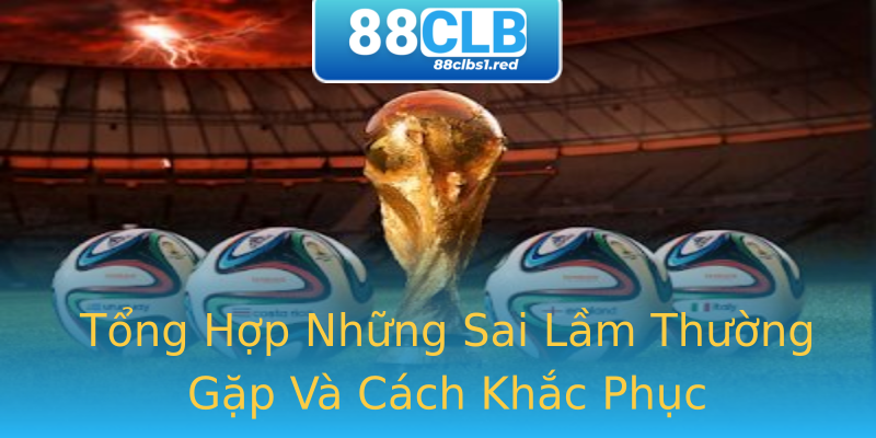 Tổng Hợp Những Sai Lầm Thường Gặp Và Cách Khắc Phục Tổng Hợp Những Sai Lầm Thường Gặp Và Cách Khắc Phục