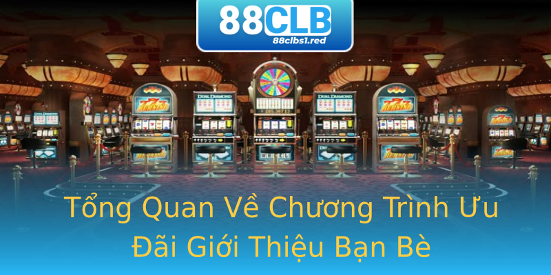 Tổng Quan Về Chương Trình Ưu Đãi Giới Thiệu Bạn Bè Tổng Quan Về Chương Trình Ưu Đãi Giới Thiệu Bạn Bè