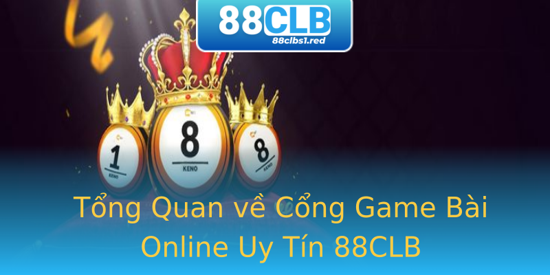 Tổng Quan về Cổng Game Bài Online Uy Tín 88CLB Tổng Quan về Cổng Game Bài Online Uy Tín 88CLB