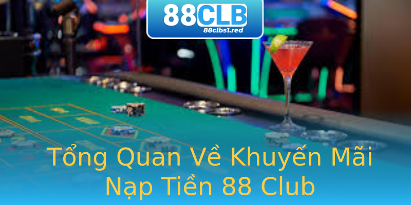 Tổng Quan Về Khuyến Mãi Nạp Tiền 88 Club Tổng Quan Về Khuyến Mãi Nạp Tiền 88 Club
