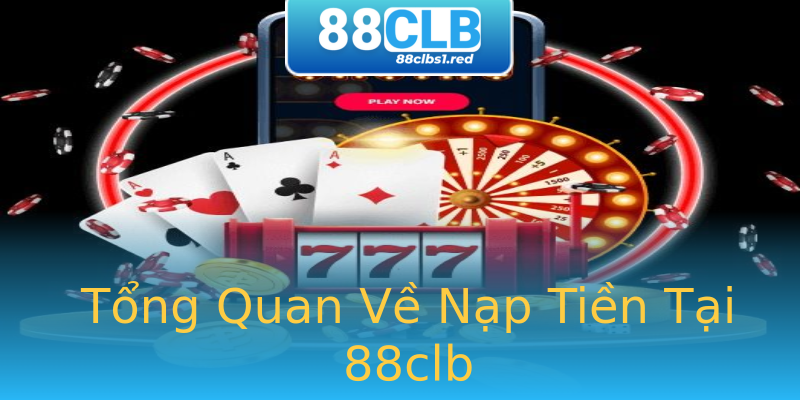 Tổng Quan Về Nạp Tiền Tại 88clb Tổng Quan Về Nạp Tiền Tại 88clb