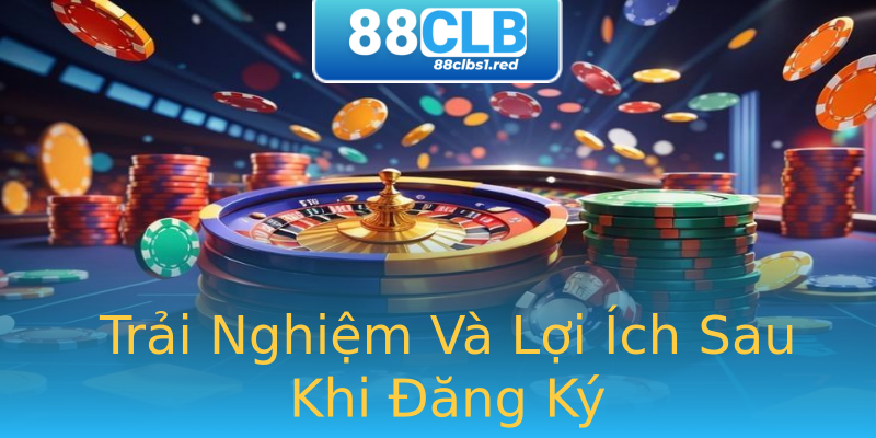 Trải Nghiệm Và Lợi Ích Sau Khi Đăng Ký Trải Nghiệm Và Lợi Ích Sau Khi Đăng Ký